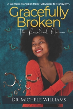 Paperback Gracefully Broken: The Resilient Woman: A Woman's Transition from Turbulence to Tranquility Book
