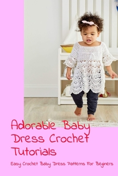 Paperback Adorable Baby Dress Crochet Tutorials: Easy Crochet Baby Dress Patterns For Beginers: Crochet Baby Dress Patterns Book