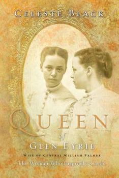Queen of Glen Eyrie, Wife of General William Palmer: The Woman Who Inspired a Castle