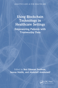 Using Blockchain Technology in Healthcare Settings: Empowering Patients with Trustworthy Data (Analytics and AI for Healthcare)