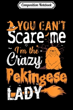 Composition Notebook: Womens You Cant Scare Crazy Pekingese Lady Halloween Gift  Journal/Notebook Blank Lined Ruled 6x9 100 Pages