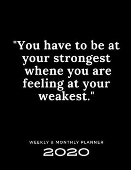2020 Weekly & Monthly Planner: You Have To Be at Your Strongest  Whene You Are Feeling at Your Weakest /  2020 Agenda Planner & Calendar / Personal ... Planner with Holiday / Beautiful Design