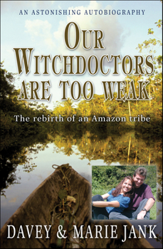 Paperback Our Witchdoctors Are Too Weak: The Rebirth of an Amazon Tribe Book