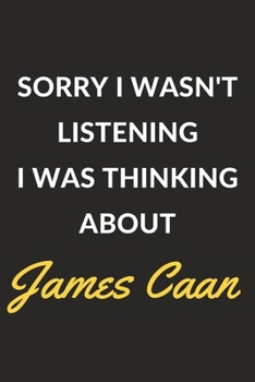 Sorry I Wasn't Listening I Was Thinking About James Caan: James Caan Journal Notebook to Write Down Things, Take Notes, Record Plans or Keep Track of Habits (6" x 9" - 120 Pages)