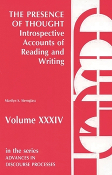 The Presence of Thought--Introspective Accounts of Reading and Writing: Introspective Accounts of Reading and Writing (Advances in Discourse Processes , Vol 34)
