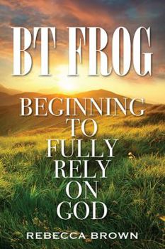 Paperback BT Frog: Beginning to Fully Rely on God Book