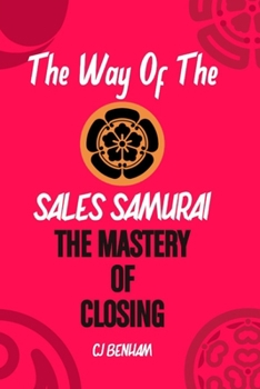 Paperback The Way Of The Sales Samurai: The Mastery Of Closing: Techniques For Securing The Deal Book
