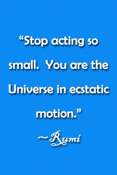 “Stop acting so small. You are the Universe in ecstatic motion.” ~Rumi Notebook: Lined Journal, 120 Pages, 6 x 9 inches, Lovely Gift, Soft Cover, Pink ... Universe in ecstatic motion.” ~Rumi Journal)
