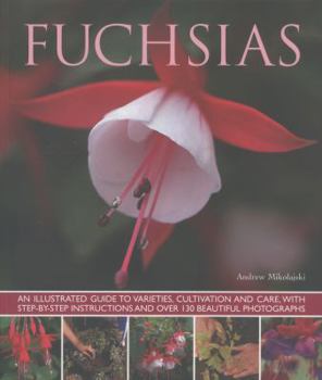 Paperback Fuchsias: An Illustrated Guide to Varieties, Cultivation and Care, with Step-By-Step Instructions and More Than 130 Beautiful Ph Book