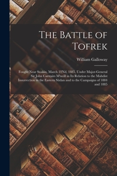 Paperback The Battle of Tofrek: Fought Near Suakin, March 22Nd, 1885, Under Major-General Sir John Carstairs M'neill in Its Relation to the Mahdist In Book