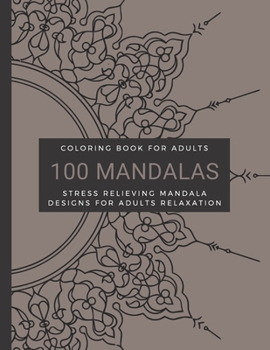 Paperback Coloring Book For Adults, 100 Mandalas, Stress Relieving Mandala Designs for Adults Relaxation: Animals, Mandalas, Flowers, Paisley Patterns Designs A Book