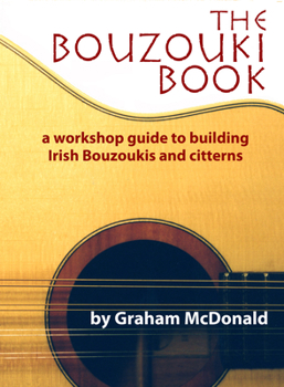 Paperback The Bouzouki Book: A Workshop Guide to Building Irish Bouzoukis and Citterns Book