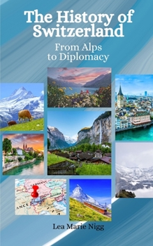 Paperback The History of Switzerland: From Alps to Diplomacy Book