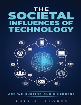 Paperback The Societal Influences of Technology: Are we hurting our children? Book