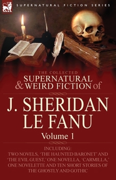 Paperback The Collected Supernatural and Weird Fiction of J. Sheridan Le Fanu: Volume 1-Including Two Novels, 'The Haunted Baronet' and 'The Evil Guest, ' One N Book
