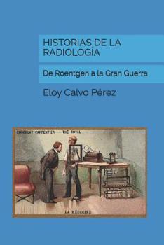 Paperback Historias de la Radiología: De Roentgen a la Gran Guerra [Spanish] Book