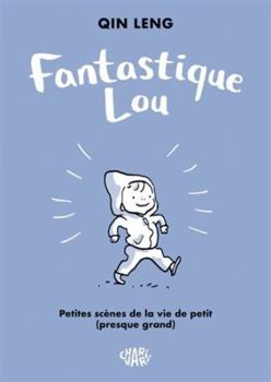 Fantastique Lou - Fantastique Lou: Petites scènes de la vie de petit presque grand