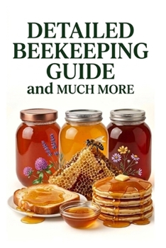 Detailed Beekeeping Guide and Much More (A Detailed, Informative Series on Homesteading)