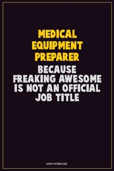 Medical Equipment Preparer, Because Freaking Awesome Is Not An Official Job Title: Career Motivational Quotes 6x9 120 Pages Blank Lined Notebook Journal