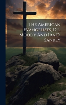 The American Evangelists, D.l. Moody And Ira D. Sankey