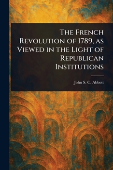 Paperback The French Revolution of 1789, as Viewed in the Light of Republican Institutions Book