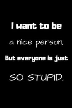 Paperback I want to be a nice person, But everyone is just so stupid.: Lined notebook Book