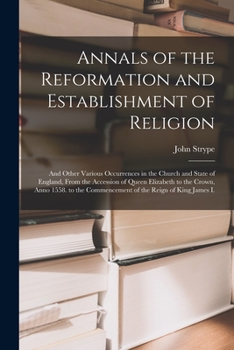 Paperback Annals of the Reformation and Establishment of Religion: And Other Various Occurrences in the Church and State of England, From the Accession of Queen Book