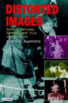 Distorted Images: British National Identity and Film in the 1920s (Cinema and Society) - Book  of the Cinema and Society