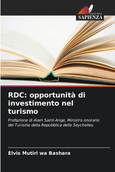 RDC: opportunità di investimento nel turismo: Prefazione di Alain Saint-Ange, Ministro onorario del Turismo della Repubblica delle Seychelles.