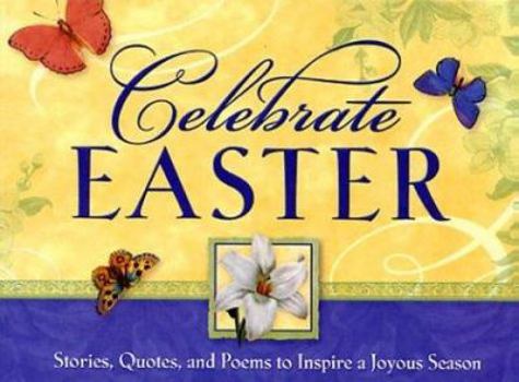 Paperback Celebrate Easter: Stories Quotes and Poems to Inspire a Joyous Season Book