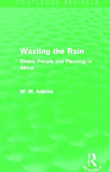 Paperback Wasting the Rain (Routledge Revivals): Rivers, People and Planning in Africa Book