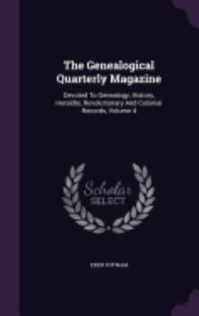 Hardcover The Genealogical Quarterly Magazine: Devoted to Genealogy, History, Heraldry, Revolutionary and Colonial Records, Volume 4 Book