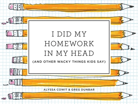 Hardcover I Did My Homework in My Head: (And Other Wacky Things Kids Say) Book