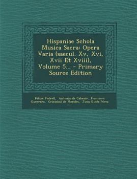 Paperback Hispaniae Schola Musica Sacra: Opera Varia (Saecul. XV, XVI, XVII Et XVIII), Volume 5... [Latin] Book