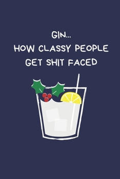 Paperback Gin... How Classy People Get Shit Faced: Secret Santa Gifts For Coworkers Novelty Christmas Gifts - Colleagues Funny Naughty Rude Gag Notebook/Journal Book