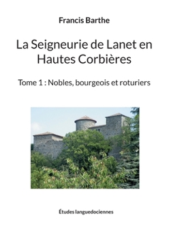 La Seigneurie de Lanet en Hautes Corbi?res: Tome 1: Nobles, bourgeois et roturiers