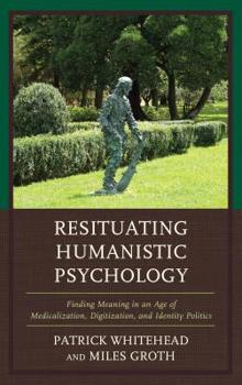 Hardcover Resituating Humanistic Psychology: Finding Meaning in an Age of Medicalization, Digitization, and Identity Politics Book