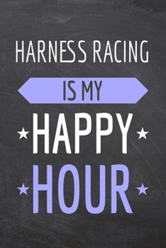 Harness Racing is my Happy Hour: Harness Racing Notebook, Planner or Journal | Size 6 x 9 | 110 Dot Grid Pages | Office Equipment, Supplies |Funny Harness Racing Gift Idea for Christmas or Birthday