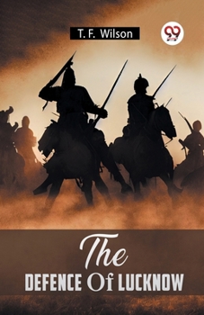 The Defence Of Lucknow T. F. Wilson