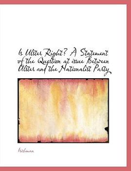 Paperback Is Ulster Right? a Statement of the Question at Issue Between Ulster and the Nationalist Party [Large Print] Book