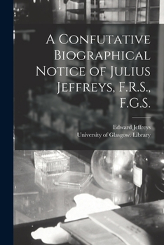 Paperback A Confutative Biographical Notice of Julius Jeffreys, F.R.S., F.G.S. [electronic Resource] Book