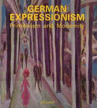 Hardcover German Expressionism: Primitivism and Modernity Book