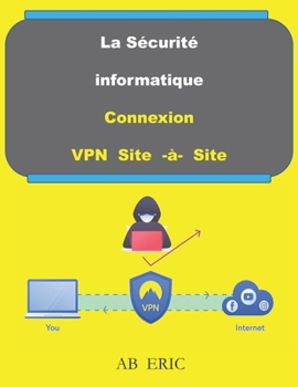 Paperback La Sécurité Informatique Connexion VPN Site -à- Site: Réseau Privé Virtuel, IPSEC, Livre sur VPN [French] Book