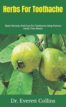Paperback Herbs For Toothache: Quick Remedy And Cure For Toothache Using Natural Herbs That Works Book