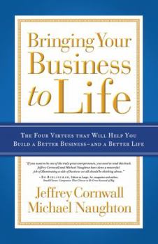 Hardcover Bringing Your Business to Life: The Four Virtues That Will Help You Build a Better Business and a Better Life Book