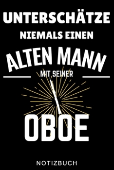 UNTERSCHÄTZE NIEMALS EINEN ALTEN MANN MIT SEINER OBOE NOTIZBUCH: A5 TAGEBUCH Geschenkideen für Oboisten | Oboe Instrument | Oboe spielen | Obenspieler ... Bücher für Erwachsene Kinder (German Edition)