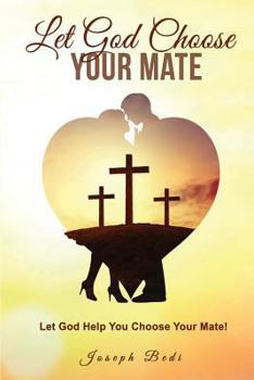 Paperback Let God Choose Your Mate: Let God Help You Choose Your Mate! Book