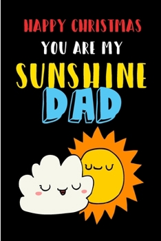 Paperback Happy Christmas You Are My Sunshine Dad: From Child Son Daughter Toddler Baby - Notebook - Heartfelt Journal Blank Book for Him - Anniversary Birthday Book