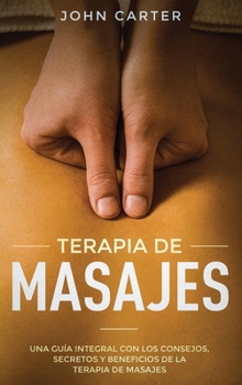 Hardcover Terapia de Masajes: Una Guía Integral con los Consejos, Secretos y Beneficios de la Terapia de Masajes (Massage Therapy Spanish Version) [Spanish] Book