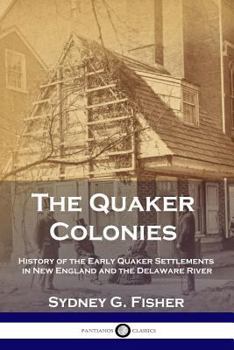 Paperback The Quaker Colonies: History of the Early Quaker Settlements in New England and the Delaware River Book